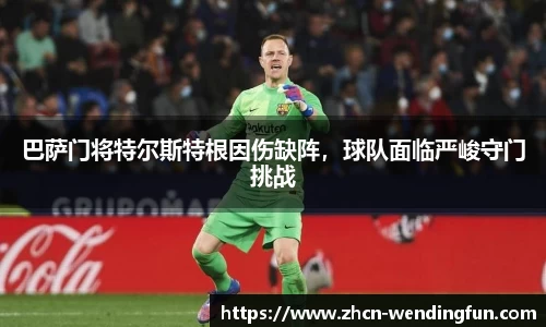 巴萨门将特尔斯特根因伤缺阵，球队面临严峻守门挑战