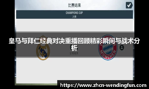 皇马与拜仁经典对决重播回顾精彩瞬间与战术分析