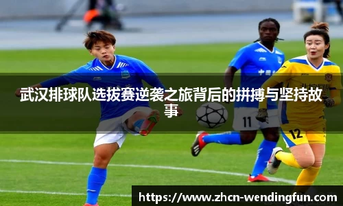 武汉排球队选拔赛逆袭之旅背后的拼搏与坚持故事